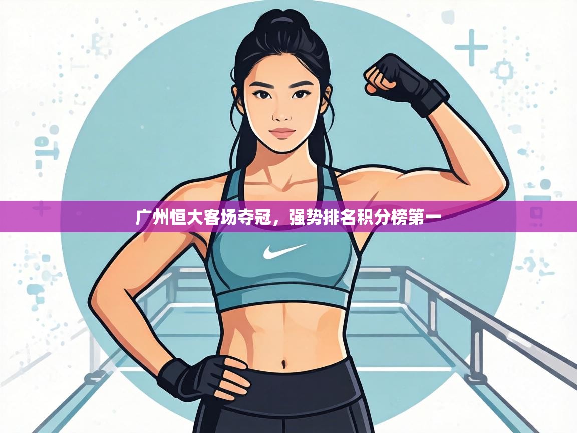 广州恒大客场夺冠,强势排名积分榜第一 第2张